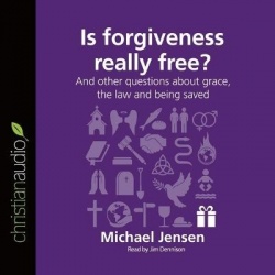 Is Forgiveness Really Free? - And Other Questions about Grace, the Law and Being Saved