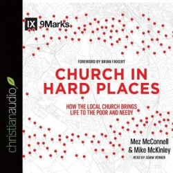Church in Hard Places - How the Local Church Brings Life to the Poor and Needy