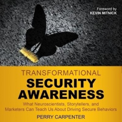 Transformational Security Awareness - What Neuroscientists, Storytellers, and Marketers Can Teach Us about Driving Secure Behavi