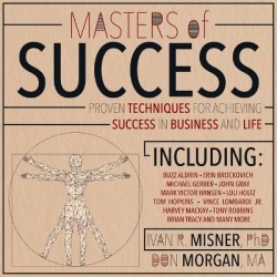 Masters of Success - Proven Techniques for Achieving Success in Business and Life