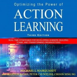 Optimizing the Power of Action Learning - Real-Time Strategies for Developing Leaders, Building Teams and Transforming Organizat