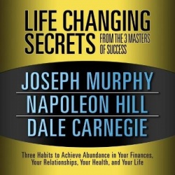 Life Changing Secrets from the 3 Masters Success - Three Habits to Achieve Abundance in Your Finances, Your Relationships, Your 