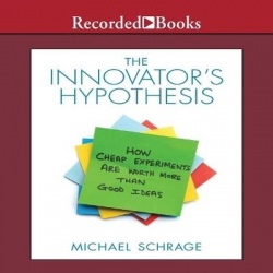 The Innovator's Hypothesis - How Cheap Experiments Are Worth More Than Good Ideas
