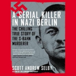 A Serial Killer in Nazi Berlin - The Chilling True Story of the S-Bahn Murderer