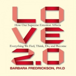Love 2.0 - How Our Supreme Emotion Affects Everything We Feel, Think, Do, and Become