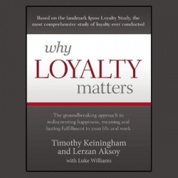 Why Loyalty Matters - The Groundbreaking Approach to Rediscovering Happiness, Meaning and Lasting Fulfillment in Your Life and W