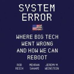System Error - Where Big Tech Went Wrong and How We Can Reboot