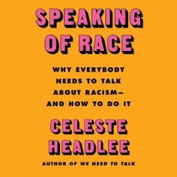 Speaking of Race - Why Everybody Needs to Talk about Racism--And How to Do It