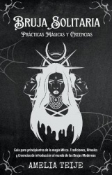 Bruja Solitaria - Prácticas Mágicas y Creencias - Guía para principiantes de la magia Wicca. Tradiciones, Rituales y Creencias d