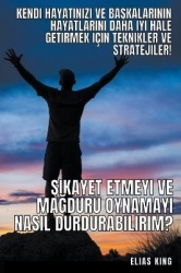 Şikayet Etmeyi Ve Mağduru Oynamayı Nasıl Durdurabilirim? - Kendi Hayatınızı Ve Başkalarının Hayatlarını Daha Iyi Hale Getirmek I
