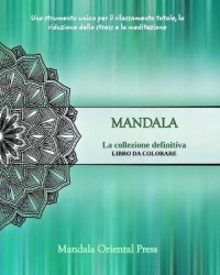 Mandala - La collezione definitiva Libro da colorare per bambini e adulti Oltre 45 incredibili e unici disegni