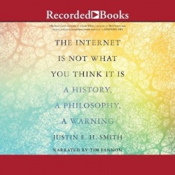 The Internet Is Not What You Think It Is - A History, a Philosophy, a Warning