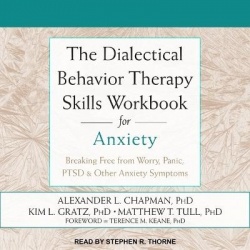 The Dialectical Behavior Therapy Skills Workbook for Anxiety - Breaking Free from Worry, Panic, Ptsd & Other Anxiety Symptoms