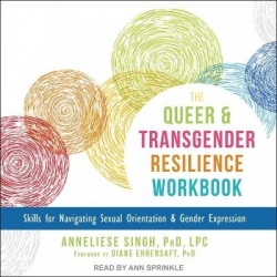 The Queer and Transgender Resilience Workbook - Skills for Navigating Sexual Orientation and Gender Expression