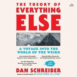 The Theory of Everything Else - A Voyage Into the World of the Weird
