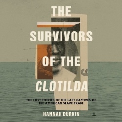 The Survivors of the Clotilda - The Lost Stories of the Last Captives of the American Slave Trade
