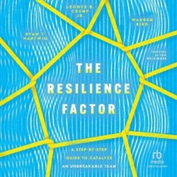 The Resilience Factor - A Step-By-Step Guide to Catalyze an Unbreakable Team