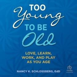 Too Young to Be Old - Love, Learn, Work, and Play as You Age