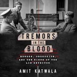 Tremors in the Blood - Murder, Obsession, and the Birth of the Lie Detector