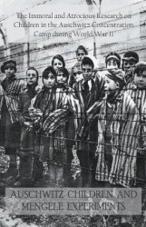 Auschwitz Children and Mengele Experiments The Immoral and Atrocious Research on Children in the Auschwitz Concentration Camp Du