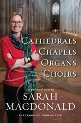 Cathedrals, Chapels, Organs, Choirs - A personal view by Sarah MacDonald