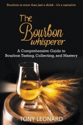 The Bourbon Whisperer - A Comprehensive Guide to Bourbon Tasting, Collecting, and Mastery