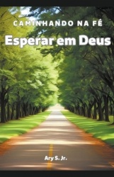 Esperar em Deus - Caminhando na Fé