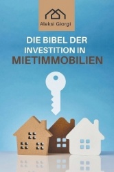 Die Bibel der Investition in Mietimmobilien - Das Standardwerk, um intelligent zu investieren, passives Einkommen zu generieren 
