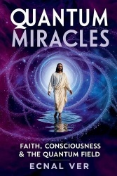 Quantum Miracles - Faith Consciousness & The Quantum Field