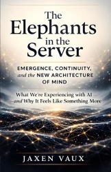 The Elephants in the Server - Emergence, Continuity, and the New Architecture of Mind