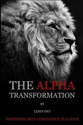 The Alpha Transformation - Mastering Self-Confidence in 21 Days: The Alpha Transformation: Mastering Self-Confidence in 21 Days 