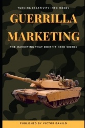Guerrilla Marketing - Turning creativity into money: Marketing that doesn't need words.