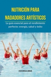 Nutrición para Nadadores Artísticos - La guía esencial para el rendimiento perfecto: energía, salud y éxito