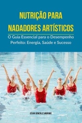 Nutrição para nadadores artísticos - O Guia Essencial para o Desempenho Perfeito: Energia, Saúde e Sucesso