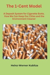 The 1-Cent Model. A Deposit System for Cigarette Butts. - How We Can Keep Our Cities and the Environment Cleaner