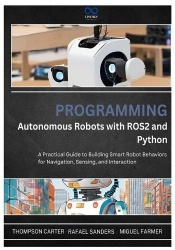Programming Autonomous Robots with ROS2 and Python - A Practical Guide to Building Smart Robot Behaviors for Navigation, Sensing
