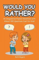Would You Rather? - An Imagination-Fueled Adventure with Almost 400 Questions Just for Kids!