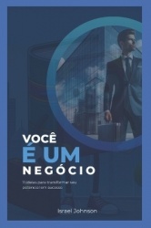 Você é um negócio - 11 ideias para transformar seu potencial em sucesso.