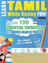 Learn Tamil While Having Fun! - For Adults - Easy to Advanced - Study 100 Essential Thematics with Word Search Puzzles - Vol.1