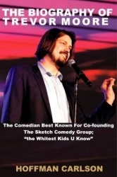 The Biography of Trevor Moore - The comedian best known for co-founding the sketch comedy group; 