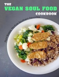 The Vegan Soul Food Cookbook - Plant Based, No-Fuss Southern Favorites
