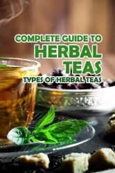 Complete Guide to Herbal Teas - Types of Herbal Teas: Herbal Teas