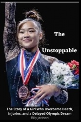The Unstoppable - The Story of a Girl Who Overcame Death, Injuries, and a Delayed Olympic Dream