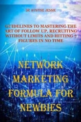 Network Marketing Formula for Newbies - Guidelines to Mastering the Art of Follow Up, Recruiting Without Limits and Hitting 7 Fi