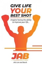 Jab - Give Life Your Best Shot!: Transform your life by implementing the JAB Model