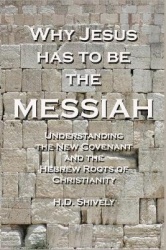 Why Jesus has to be the Messiah - Understanding the New Covenant and the Hebrew Roots of Christianity