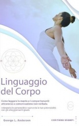 Linguaggio del Corpo - Come leggere la mente e i comportamenti attraverso la comunicazione non verbale.Interpreta le personalita