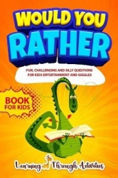 Would You Rather Book For Kids - Fun, challenging and silly questions for kids entertainment and giggles