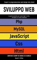 Sviluppo Web - Scopri la programmazione web design lato client. CSS, JAVASCRIPT, HTML, PHP, MYSQL: la guida per creare fogli di 