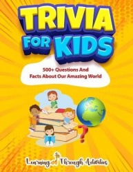 Trivia For Kids - 500+ Questions And Facts About Our Amazing World